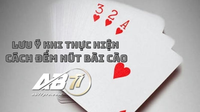 lưu ý khi thực hiện cách đếm nút bài cào