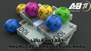 Lưu ý khi bắt những cặp lô hay về cùng nhau