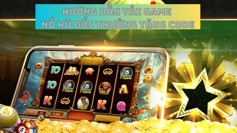 hướng dẫn cách tải app game nổ hũ đổi thưởng tặng code